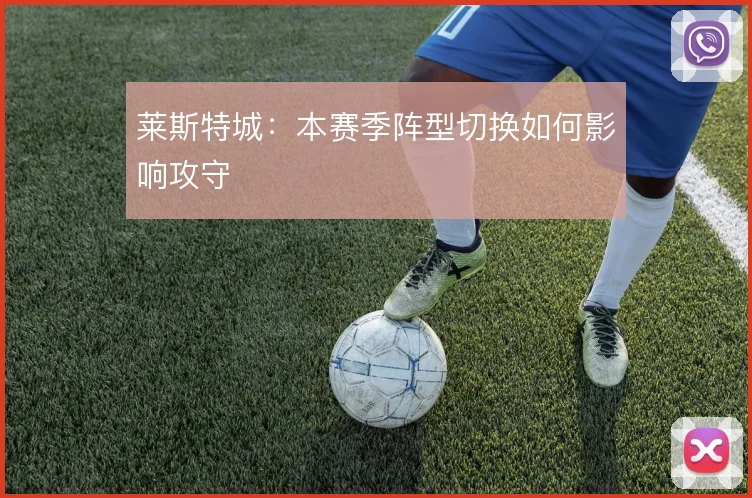 莱斯特城：本赛季阵型切换如何影响攻守