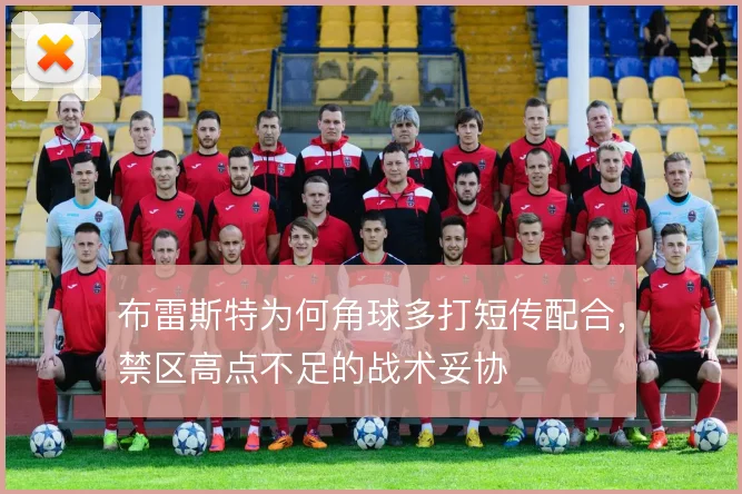布雷斯特为何角球多打短传配合,禁区高点不足的战术妥协