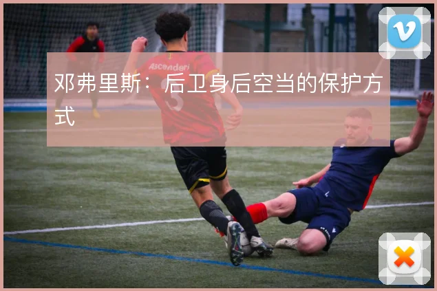 邓弗里斯:后卫身后空当的保护方式