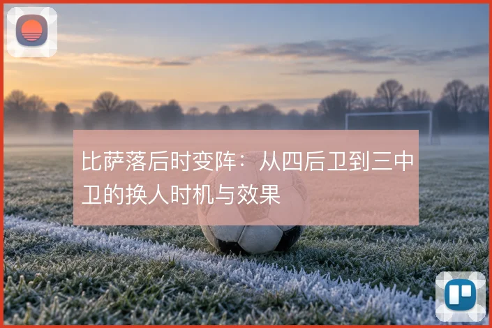 比萨落后时变阵:从四后卫到三中卫的换人时机与效果