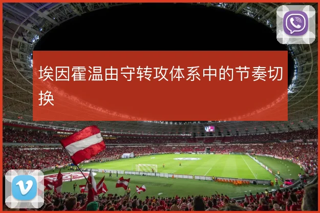 埃因霍温由守转攻体系中的节奏切换