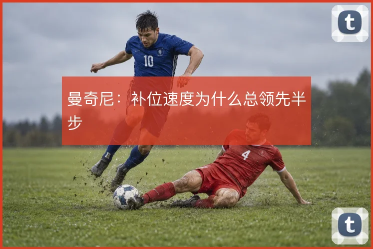 曼奇尼:补位速度为什么总领先半步