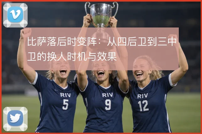 比萨落后时变阵：从四后卫到三中卫的换人时机与效果