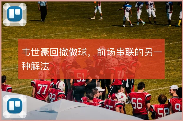韦世豪回撤做球,前场串联的另一种解法