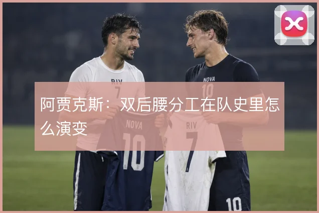 阿贾克斯：双后腰分工在队史里怎么演变