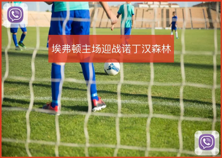 埃弗顿主场迎战诺丁汉森林